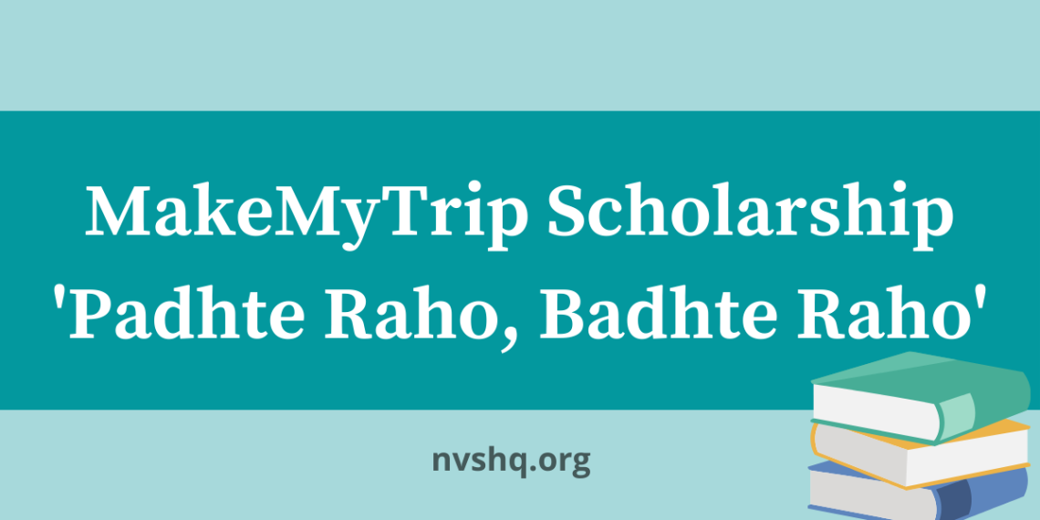 MakeMyTrip Scholarship Padhte Raho Badhte Raho 2022 Apply Now - Travel News, Insights & Resources.