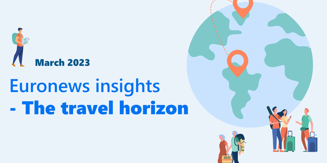 Euronews Insights releases The travel horizon survey in March 2023 - Travel News, Insights & Resources.