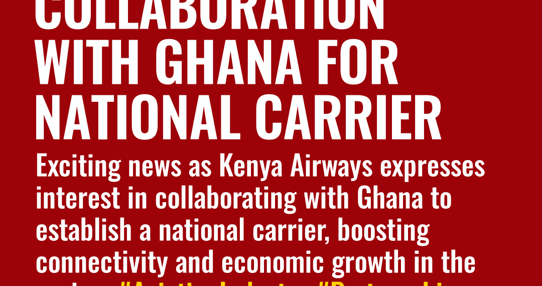 Kenya Airways Eyes Collaboration with Ghana for National Carrier - Travel News, Insights & Resources.